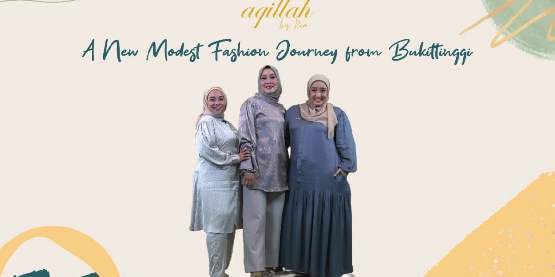 Aqillah by Ria, Sebuah Perjalanan Modest Fashion Bukittinggi untuk Wanita Tangguh Indonesia